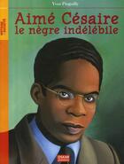 Couverture du livre « Aimé Césaire ; le nègre indélébile » de Yves Pinguilly aux éditions Oskar