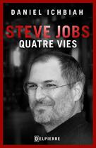 Couverture du livre « Steve Jobs ; quatre vies » de Daniel Ichbiah aux éditions Delpierre