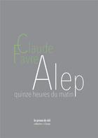 Couverture du livre « Alep : Quinze heures du matin » de Claude Favre aux éditions Les Presses Du Reel