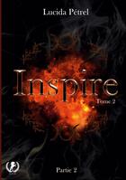 Couverture du livre « Inspire : Tome 2 Partie 2 » de Lucida Pétrel aux éditions Art En Mots