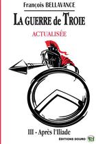 Couverture du livre « La guerre de troie actualise - iii apres l'iliade » de Francois Bellavance aux éditions Douro