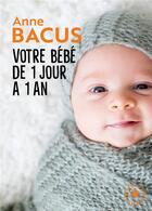 Couverture du livre « Votre bébé de 1 jour à 1 an » de Anne Bacus aux éditions Marabout