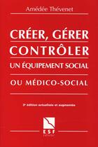 Couverture du livre « Creer Gerer Et Controler Un Equipement Social Ou Medico Soci » de Amedee Thevenet aux éditions Esf