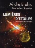 Couverture du livre « Lumières d'étoiles ; les couleurs de l'invisible » de Isabelle Grenier et Andre Brahic aux éditions Odile Jacob