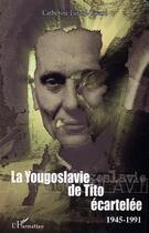 Couverture du livre « La Yougoslavie de Tito écartelée : 1945-1991 » de Catherine Lutard-Tavard aux éditions L'harmattan