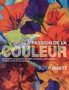 Couverture du livre « La passion de la couleur ; explorer la couleur à travers le papier l impression le tissu le fil et » de Ruth Issett aux éditions De Saxe