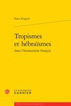 Couverture du livre « Tropismes et hébraïsmes dans l'humanisme français » de Ilana Zinguer aux éditions Classiques Garnier