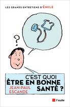 Couverture du livre « C'est quoi être en bonne santé ? » de Jean-Paul Escande aux éditions Editions De L'aube