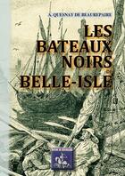 Couverture du livre « Les Bateaux Noirs De Belle-Isle » de A.Quesnay De Beaurep aux éditions Editions Des Regionalismes