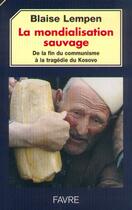 Couverture du livre « La mondialisation sauvage - De la fin du communisme à la tragédie du Kosovo » de Blaise Lempen aux éditions Favre