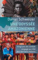 Couverture du livre « Une odyssée amazonienne : vingt ans de combat engagé au côté des derniers Indiens » de Daniel Schweizer aux éditions Favre