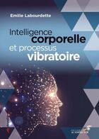 Couverture du livre « Intelligence corporelle et processus vibratoire » de Emilie Labourdette aux éditions Le Souffle D'or