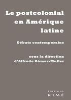 Couverture du livre « Le postcolonialisme en Amérique latine ; débats contemporains » de Alfredo Gomez-Muller aux éditions Kime