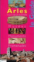 Couverture du livre « Arles le guide ; musées, monuments, promenades » de  aux éditions Editions Du Patrimoine