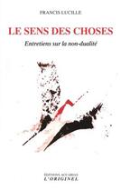 Couverture du livre « Le sens des choses : entretiens sur la non-dualité » de Francis Lucille aux éditions Accarias-originel