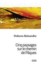 Couverture du livre « Cinq paysages sur le chemin de Pâques » de Dolores Aleixandre aux éditions Fidelite