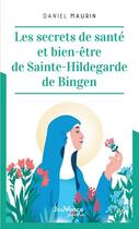 Couverture du livre « Les secrets de santé et bien-être de sainte Hildegarde de bingen » de Daniel Maurin aux éditions Jouvence