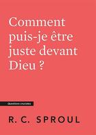 Couverture du livre « Comment puis-je être juste devant Dieu ? : [Questions cruciales] » de Robert C. Sproul aux éditions Publications Chretiennes