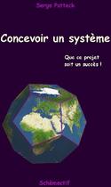 Couverture du livre « Concevoir un système ; que ce projet soit un succès ! » de Serge Potteck aux éditions Schemectif