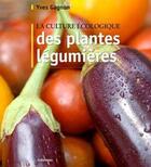 Couverture du livre « La culture écologique des plantes légumières ; 3e édition » de Yves Gagnon aux éditions Colloidales