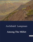 Couverture du livre « Among The Millet » de Archibald Lampman aux éditions Culturea