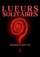 Couverture du livre « Lueurs solitaires » de Pierre Painvin aux éditions Le Lys Bleu