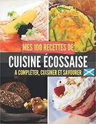 Couverture du livre « Mes 100 recettes de cuisine ecossaise - a completer, cuisiner et savourer » de  aux éditions Gravier Jonathan