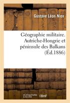 Couverture du livre « Geographie militaire. autriche-hongrie et peninsule des balkans, partie 4 » de Niox Gustave Leon aux éditions Hachette Bnf