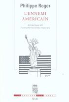Couverture du livre « L'ennemi americain. genealogie de l'anti-americanisme francais » de Philippe Roger aux éditions Seuil