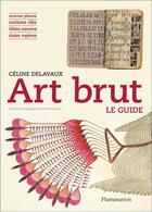 Couverture du livre « Art brut ; le guide » de Celine Delavaux aux éditions Flammarion