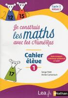 Couverture du livre « Je construis les maths avec les numéras ; cycle 2 ; niveau 2 ; cahier élève 1 (édition 2018) » de Annie Camenisch et Serge Petit aux éditions Nathan