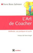 Couverture du livre « L'art de coacher ; methodes, cas pratiques et outils » de Pierre Blanc-Sahnoun aux éditions Intereditions