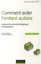 Couverture du livre « Comment aider l'enfant autiste ; approche psychothérapique et éducative (2e édition) » de Marie Dominique Amy aux éditions Dunod