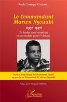 Couverture du livre « Le commandant Marien Ngouabi (1938-1977) un leader charismatique et un modèle pour l'Afrique » de Roch Syriaque Galebayi aux éditions L'harmattan