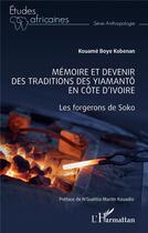 Couverture du livre « Mémoire et devenir des traditions des Yiamantô en Côte d'Ivoire : les forgerons de Soko » de Kouame Boye Kobenan aux éditions L'harmattan