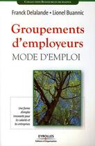 Couverture du livre « Groupements d'employeurs, mode d'emploi ; une forme d'emploi innovante pour les salariés et les entreprises » de Delalande/Buannic aux éditions Organisation