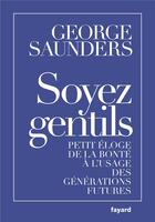 Couverture du livre « Soyez gentils ; petit éloge de la bonté à l'usage des générations futures » de George Saunders aux éditions Fayard