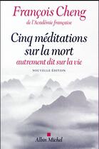 Couverture du livre « Cinq méditations sur la mort ; autrement dit sur la vie » de Francois Cheng aux éditions Albin Michel