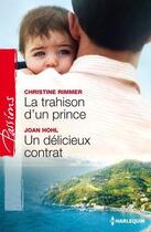 Couverture du livre « La trahison d'un prince ; un délicieux contrat » de Christine Rimmer et Joan Hohl aux éditions Harlequin
