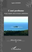 Couverture du livre « L'ami posthume ; voyage singulier dans la brousse calédonienne » de Agnes Louison aux éditions L'harmattan