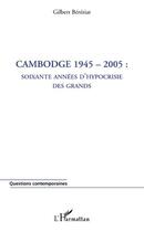 Couverture du livre « Cambodge 1945-2005 ; soixante années d'hypocrisie des grands » de Gilbert Bereziat aux éditions Editions L'harmattan