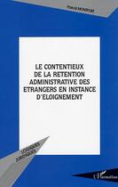 Couverture du livre « Le contentieux de la retention administrative des etrangers en instance d'eloignement » de Pascal Montfort aux éditions Editions L'harmattan