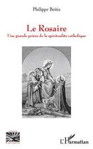 Couverture du livre « Le rosaire ; une grande prière de la spiritualité catholique » de Philippe Beitia aux éditions Editions L'harmattan