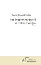 Couverture du livre « Les énigmes du passé t.1 ; le symbole mystérieux » de Dominique Grouille aux éditions Editions Le Manuscrit