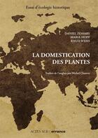 Couverture du livre « La domestication des plantes ; essai d'écologie historique » de Maria Hopf et Ehud Weiss et David Zohary aux éditions Actes Sud