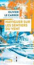 Couverture du livre « Naviguer sur les sentiers du vent » de Olivier Le Carrer aux éditions Actes Sud