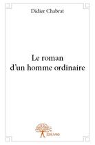 Couverture du livre « Le roman d'un homme ordinaire » de Didier Chabrat aux éditions Edilivre