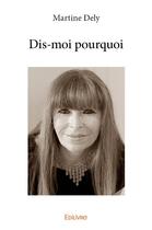 Couverture du livre « Dis-moi pourquoi » de Martine Dely aux éditions Edilivre