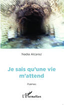 Couverture du livre « Je sais qu'une vie m'attend » de Nadia Alcaraz aux éditions Editions L'harmattan