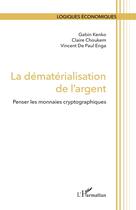 Couverture du livre « La dématérialisation de l'argent : Penser les monnaies cryptographiques » de Gabin Kenko et Claire Choukem et Vincent De Paul Enga aux éditions L'harmattan